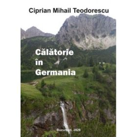 Calatorie in Germania - Ciprian Mihail Teodorescu