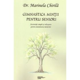Gimnastica mintii pentru seniori. Activitati simple si relaxante pentru mentinerea memoriei - Dr. Marinela Chirila