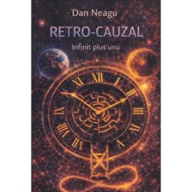Retro-cauzal. Infinit plus unu -Dan Neagu