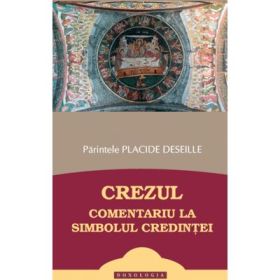 Crezul - Comentariu la Simbolul credintei - Arhim. Placide Deseille