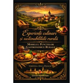 Experiente culinare si sustenabilitate rurala. Modelul punctelor gastronomice rurale - Cristina-Anca Danciu