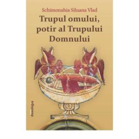 Trupul omului, potir al Trupului Domnului - editia a 2-a - Schimonahia Siluana Vlad