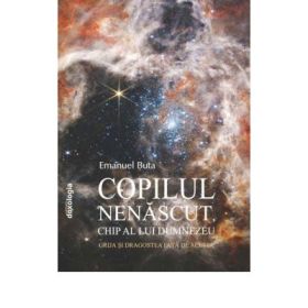 Copilul nenascut, chip al lui Dumnezeu - grija si dragostea fata de acesta - Emanuel Buta