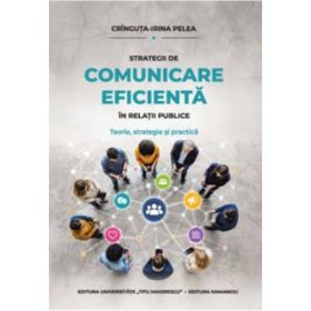 Strategii de comunicare eficienta in relatii publice. Teorie, strategie si practica - Cringuta-Irina Pelea