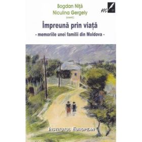Impreuna prin viata. Memoriile unei familii din Moldova - Bogdan Nita, Niculina Gergely