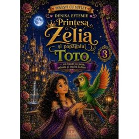 Printesa Zelia si papagalul Toto Vol. 3 - Denisa Eftemie