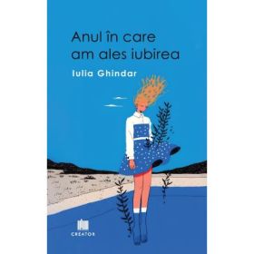 Anul in care am ales iubirea - Iulia Ghindar