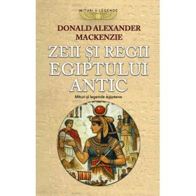 Zeii si regii Egiptului antic. Mituri si legende egiptene - Donald Alexander Mackenzie
