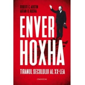Enver Hoxha. Tiranul secolului al XX-lea - Robert C. Austin, Artan R. Hoxha