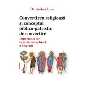 Convertirea religioasa si conceptul biblico-patristic de convertire - Dr. Andrei Irina