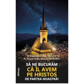 Sa ne bucuram ca Il avem pe Hristos de partea noastra! - Pr. Constantin Necula, Pr. Maxim (Iuliu-Marius) Morariu