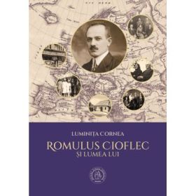 Romulus Cioflec si lumea lui - Luminita Cornea