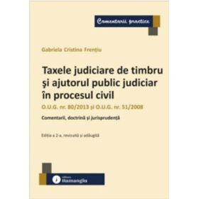 Taxele judiciare de timbru si ajutorul public judiciar in procesul civil. Editia a 2-a - Gabriela Cristina Frentiu
