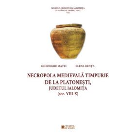 Necropola medievala timpuruie de la Platonesti, judetul Ialomita (sec. VIII-X) - Elena Renta, Gheorghe Matei