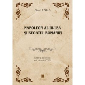 Napoleon al 3-lea si Regatul Romaniei - Stuart F. Weld