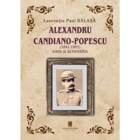 Alexandru Candiano- Popescu (1841-1901). Viata si activitatea - Laurențiu Paul Balasa