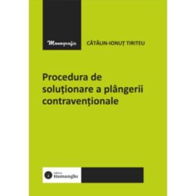 Procedura de solutionare a plangerii contraventionale - Catalin-Ionut Tiriteu