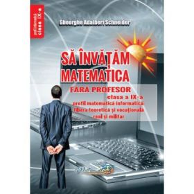 Sa invatam matematica fara profesor clasa a 9- a profil matematica-informatica, editie 2026 - Gheorghe-Adalbert Schneider